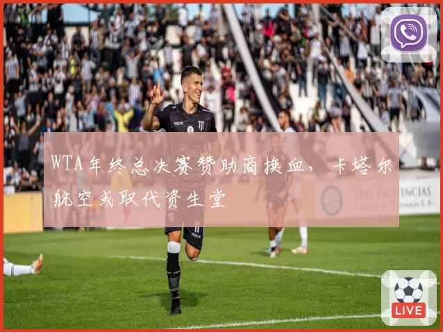 WTA年终总决赛赞助商换血，卡塔尔航空或取代资生堂