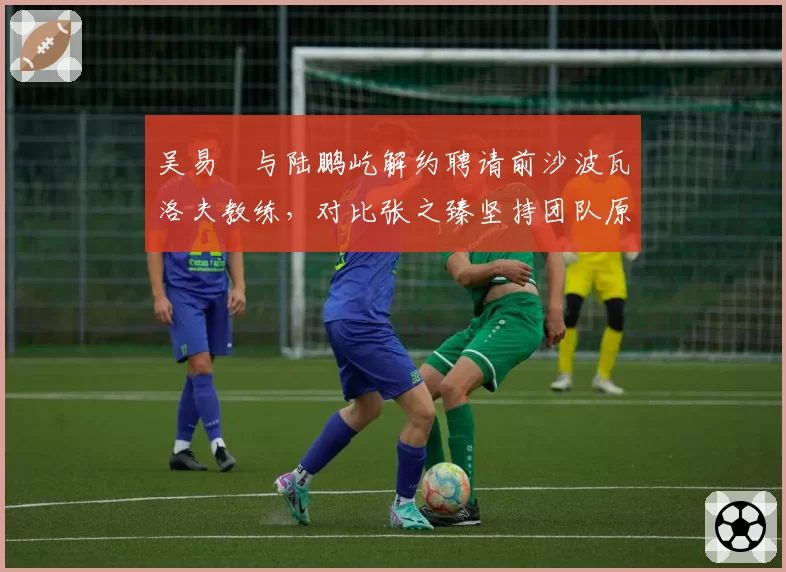吴易昺与陆鹏屹解约聘请前沙波瓦洛夫教练，对比张之臻坚持团队原班人马闯进温网八强
