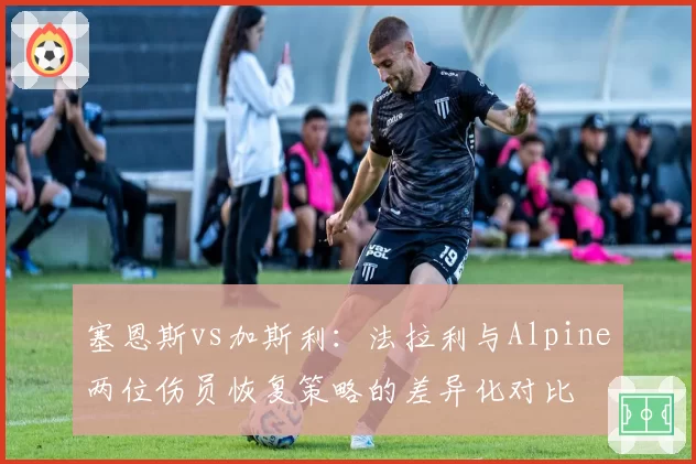 塞恩斯vs加斯利：法拉利与Alpine两位伤员恢复策略的差异化对比