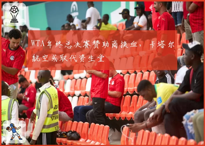 WTA年终总决赛赞助商换血，卡塔尔航空或取代资生堂