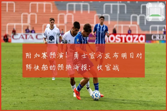 附加赛预演！勇士官方发布明日对阵快船的预热海报：收官战