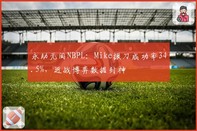 永劫无间NBPL：Mike振刀成功率34.5%，近战博弈数据封神